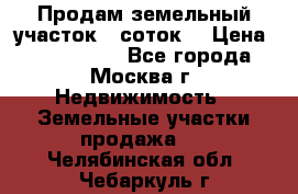 Продам земельный участок 7 соток. › Цена ­ 1 200 000 - Все города, Москва г. Недвижимость » Земельные участки продажа   . Челябинская обл.,Чебаркуль г.